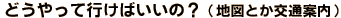 �ǂ�����čs���΂����́H�i�n�}�Ƃ���ʈē��j